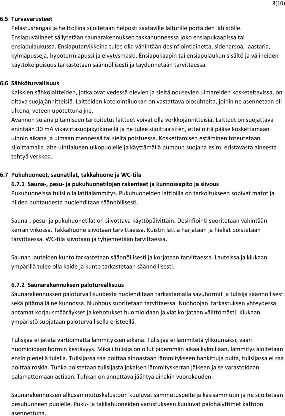 Ensiaputarvikkeina tulee olla vähintään desinfiointiainetta, sideharsoa, laastaria, kylmäpusseja, hypotermiapussi ja elvytysmaski.