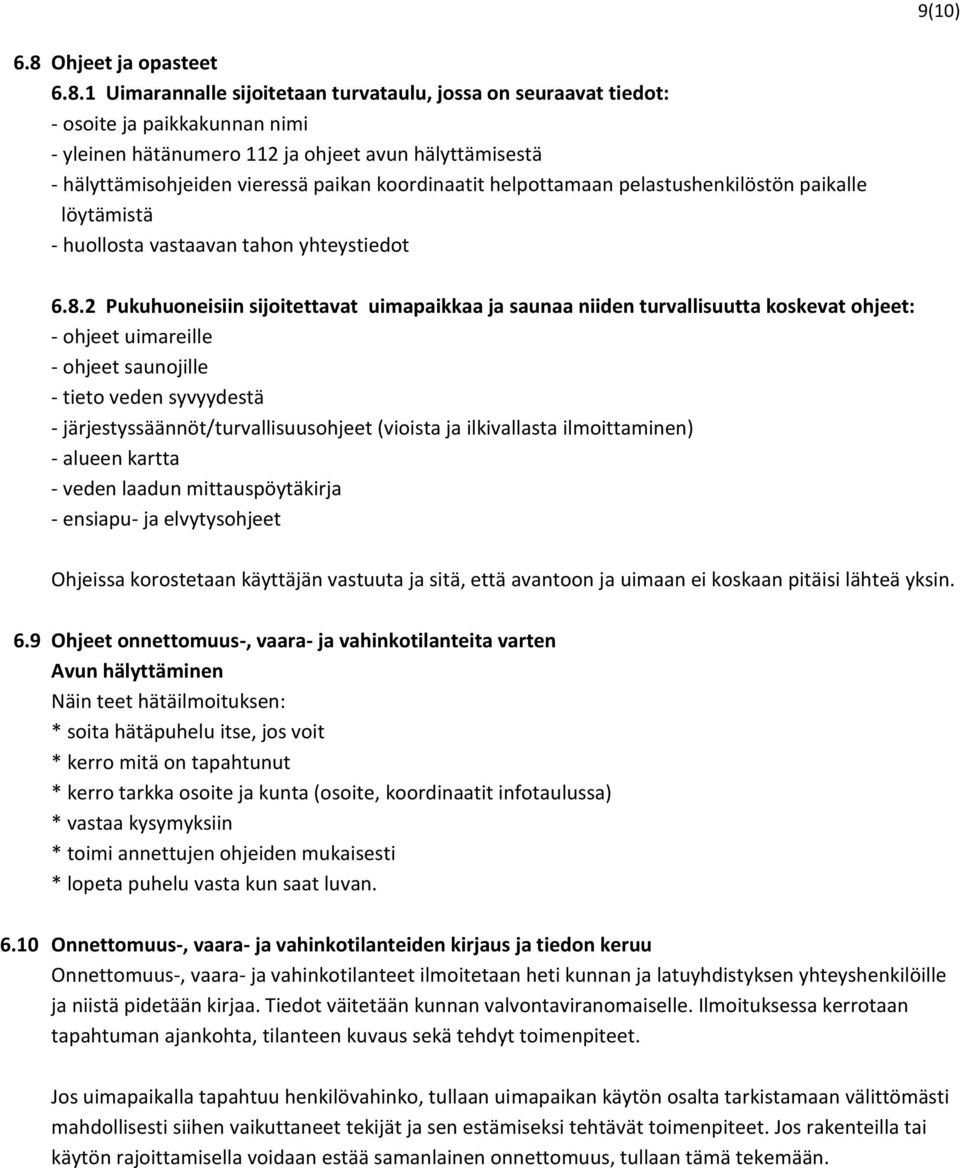 1 Uimarannalle sijoitetaan turvataulu, jossa on seuraavat tiedot: - osoite ja paikkakunnan nimi - yleinen hätänumero 112 ja ohjeet avun hälyttämisestä - hälyttämisohjeiden vieressä paikan