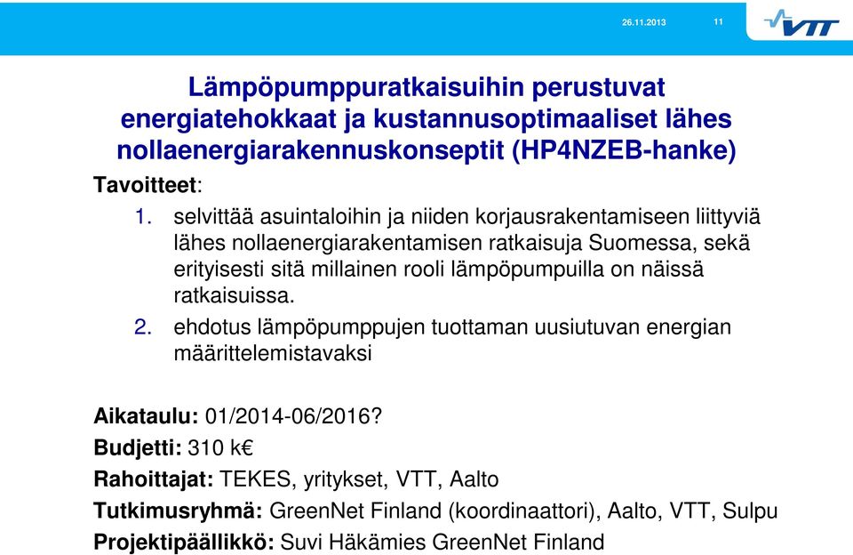 lämpöpumpuilla on näissä ratkaisuissa. 2. ehdotus lämpöpumppujen tuottaman uusiutuvan energian määrittelemistavaksi Aikataulu: 01/2014-06/2016?