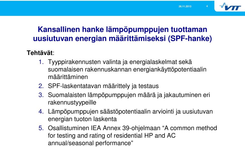 SPF-laskentatavan määrittely ja testaus 3. Suomalaisten lämpöpumppujen määrä ja jakautuminen eri rakennustyypeille 4.