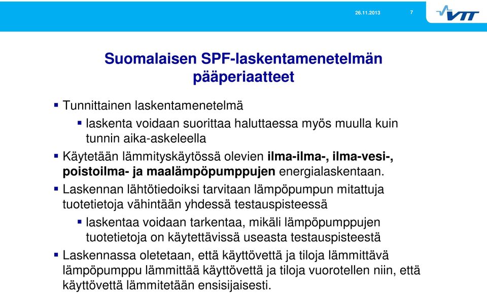 Laskennan lähtötiedoiksi tarvitaan lämpöpumpun mitattuja tuotetietoja vähintään yhdessä testauspisteessä laskentaa voidaan tarkentaa, mikäli lämpöpumppujen