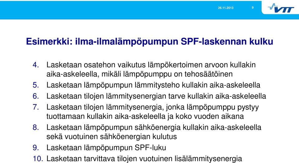 Lasketaan lämpöpumpun lämmitysteho kullakin aika-askeleella 6. Lasketaan tilojen lämmitysenergian tarve kullakin aika-askeleella 7.