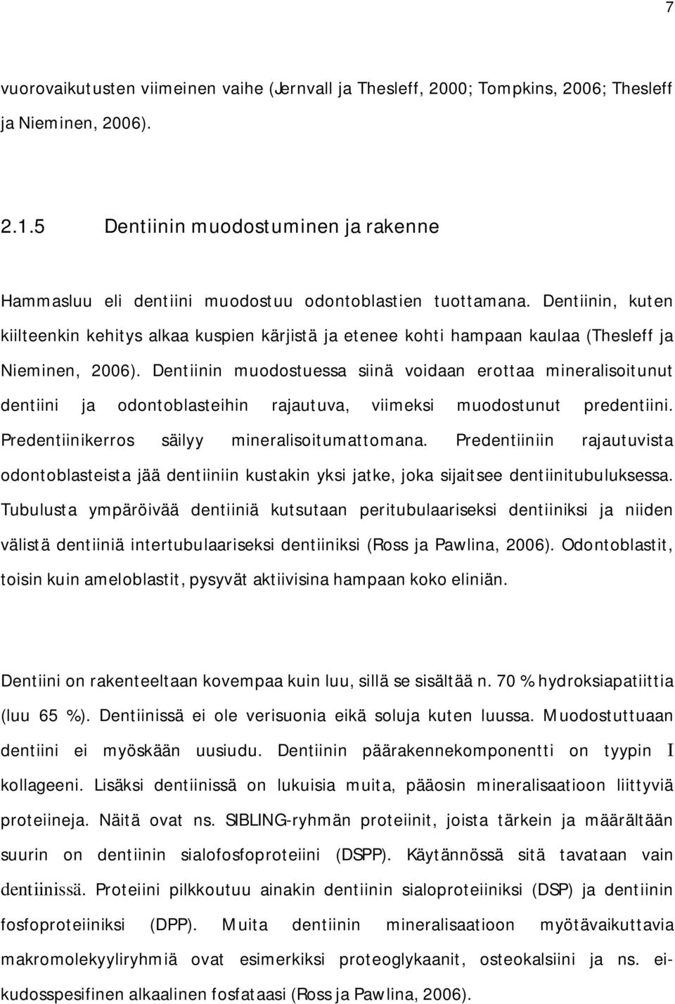 Dentiinin, kuten kiilteenkin kehitys alkaa kuspien kärjistä ja etenee kohti hampaan kaulaa (Thesleff ja Nieminen, 2006).