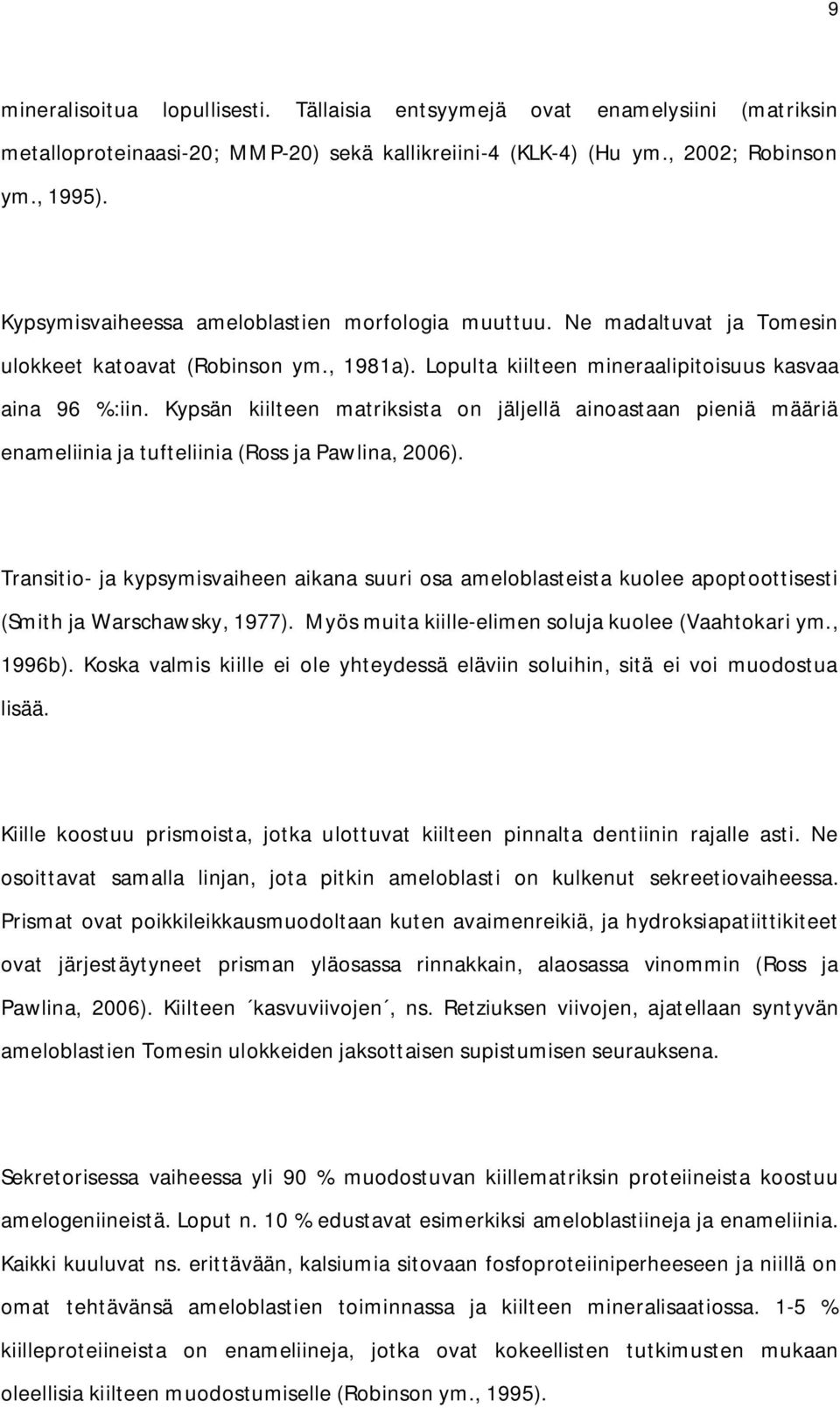 Kypsän kiilteen matriksista on jäljellä ainoastaan pieniä määriä enameliinia ja tufteliinia (Ross ja Pawlina, 2006).