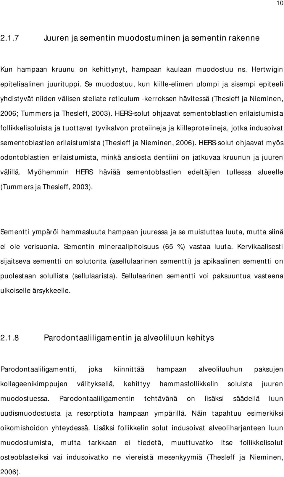 HERS-solut ohjaavat sementoblastien erilaistumista follikkelisoluista ja tuottavat tyvikalvon proteiineja ja kiilleproteiineja, jotka indusoivat sementoblastien erilaistumista (Thesleff ja Nieminen,