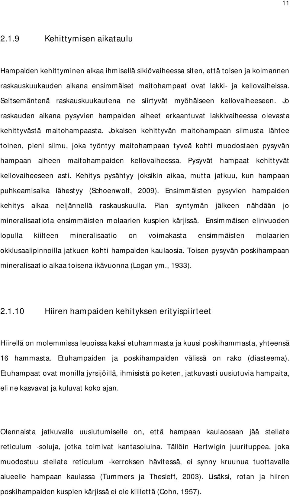 Jokaisen kehittyvän maitohampaan silmusta lähtee toinen, pieni silmu, joka työntyy maitohampaan tyveä kohti muodostaen pysyvän hampaan aiheen maitohampaiden kellovaiheessa.