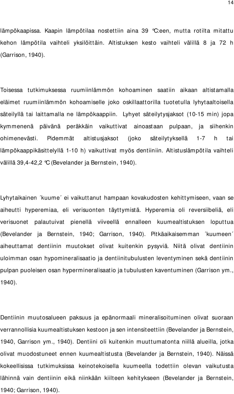 lämpökaappiin. Lyhyet säteilytysjaksot (10-15 min) jopa kymmenenä päivänä peräkkäin vaikuttivat ainoastaan pulpaan, ja siihenkin ohimenevästi.