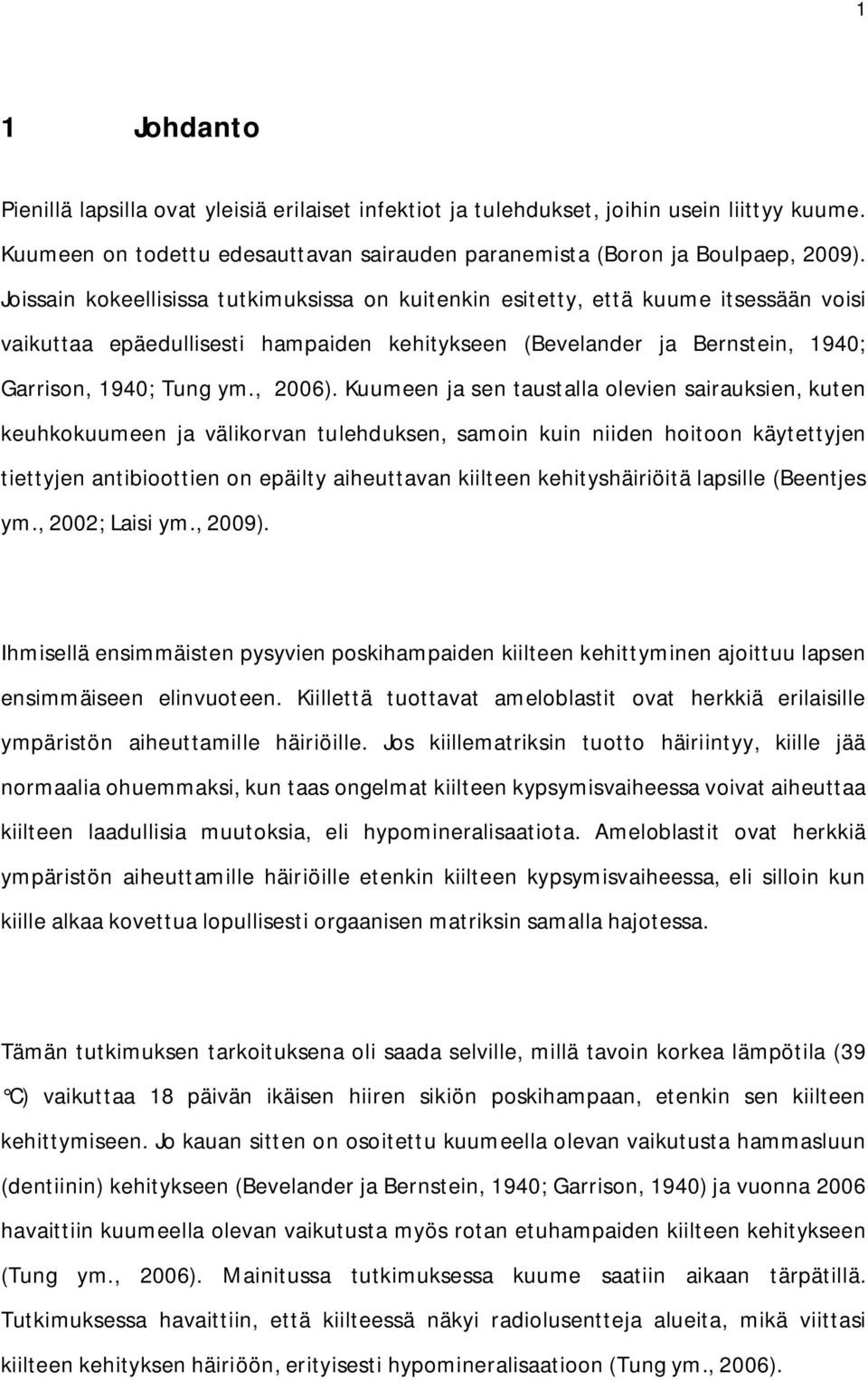 Kuumeen ja sen taustalla olevien sairauksien, kuten keuhkokuumeen ja välikorvan tulehduksen, samoin kuin niiden hoitoon käytettyjen tiettyjen antibioottien on epäilty aiheuttavan kiilteen