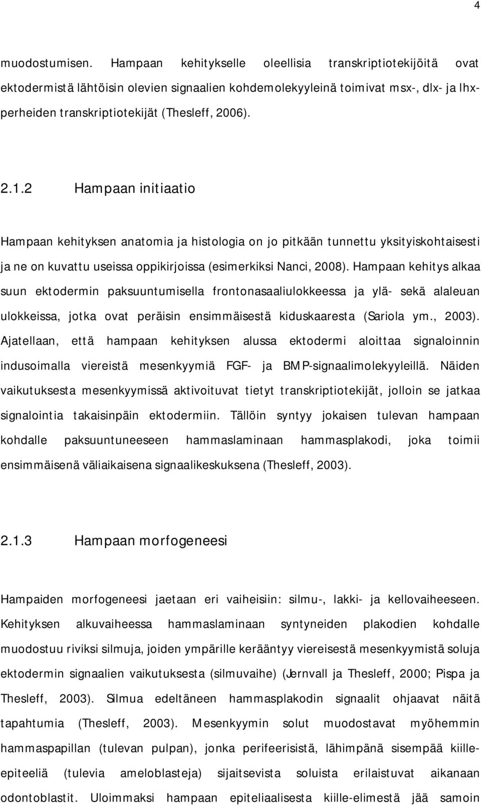 2 Hampaan initiaatio Hampaan kehityksen anatomia ja histologia on jo pitkään tunnettu yksityiskohtaisesti ja ne on kuvattu useissa oppikirjoissa (esimerkiksi Nanci, 2008).