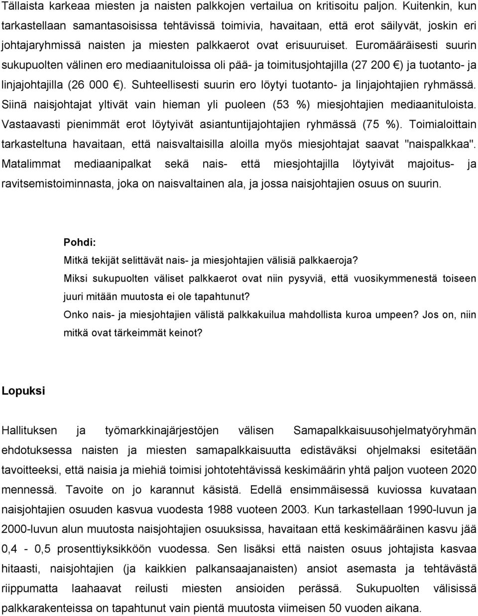 Euromääräisesti suurin sukupuolten välinen ero mediaanituloissa oli pää- ja toimitusjohtajilla (27 200 ) ja tuotanto- ja linjajohtajilla (26 000 ).