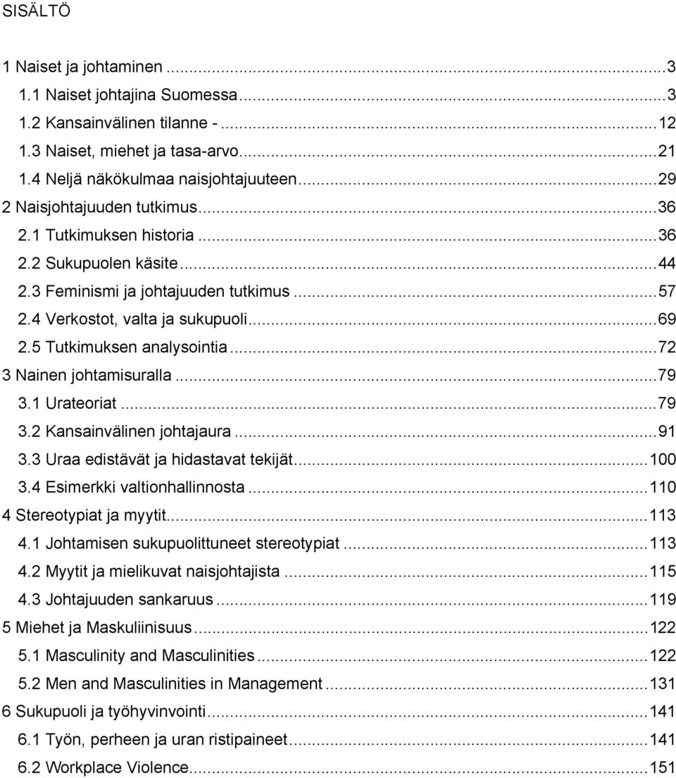 5 Tutkimuksen analysointia...72 3 Nainen johtamisuralla...79 3.1 Urateoriat...79 3.2 Kansainvälinen johtajaura...91 3.3 Uraa edistävät ja hidastavat tekijät...100 3.4 Esimerkki valtionhallinnosta.