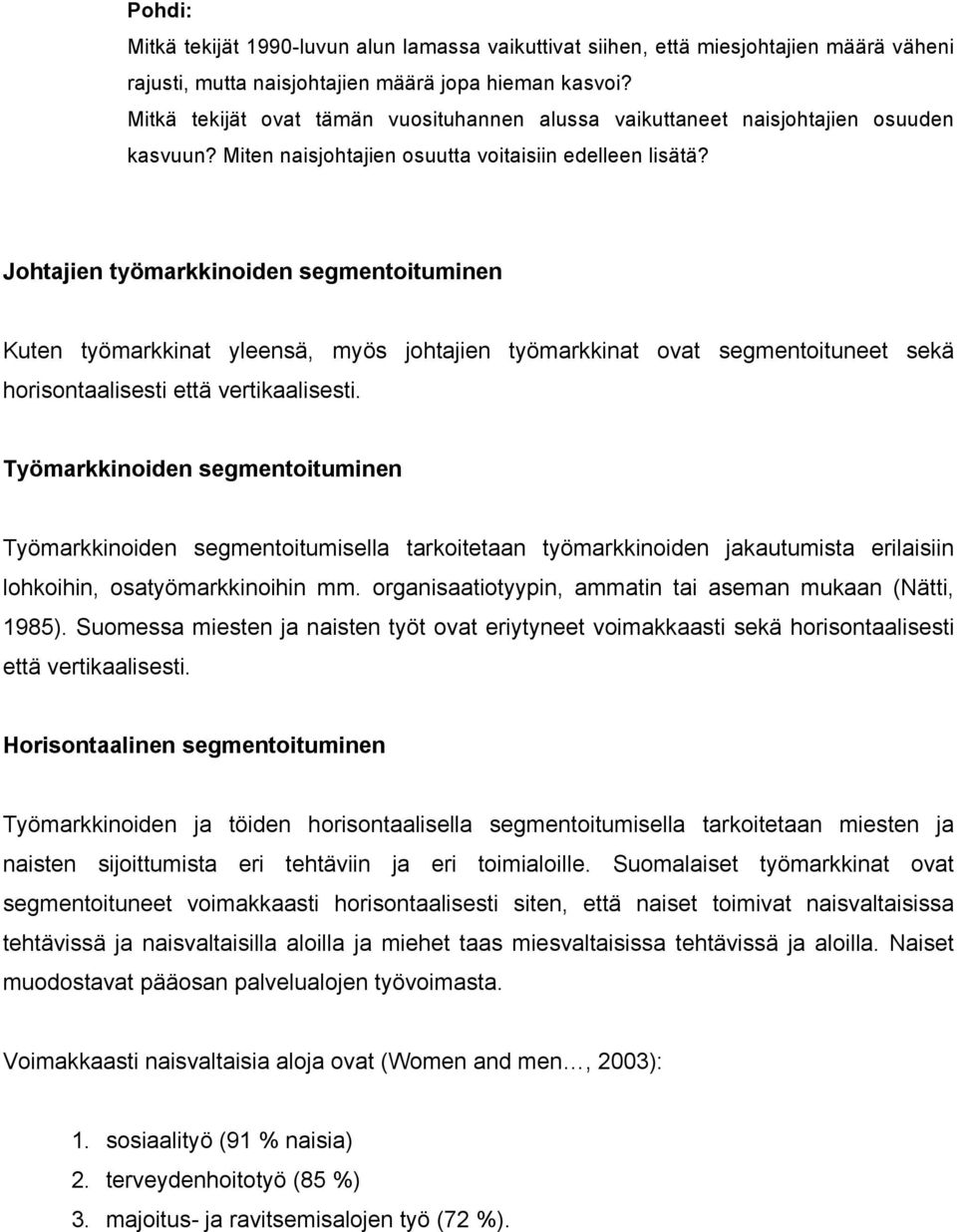 Johtajien työmarkkinoiden segmentoituminen Kuten työmarkkinat yleensä, myös johtajien työmarkkinat ovat segmentoituneet sekä horisontaalisesti että vertikaalisesti.