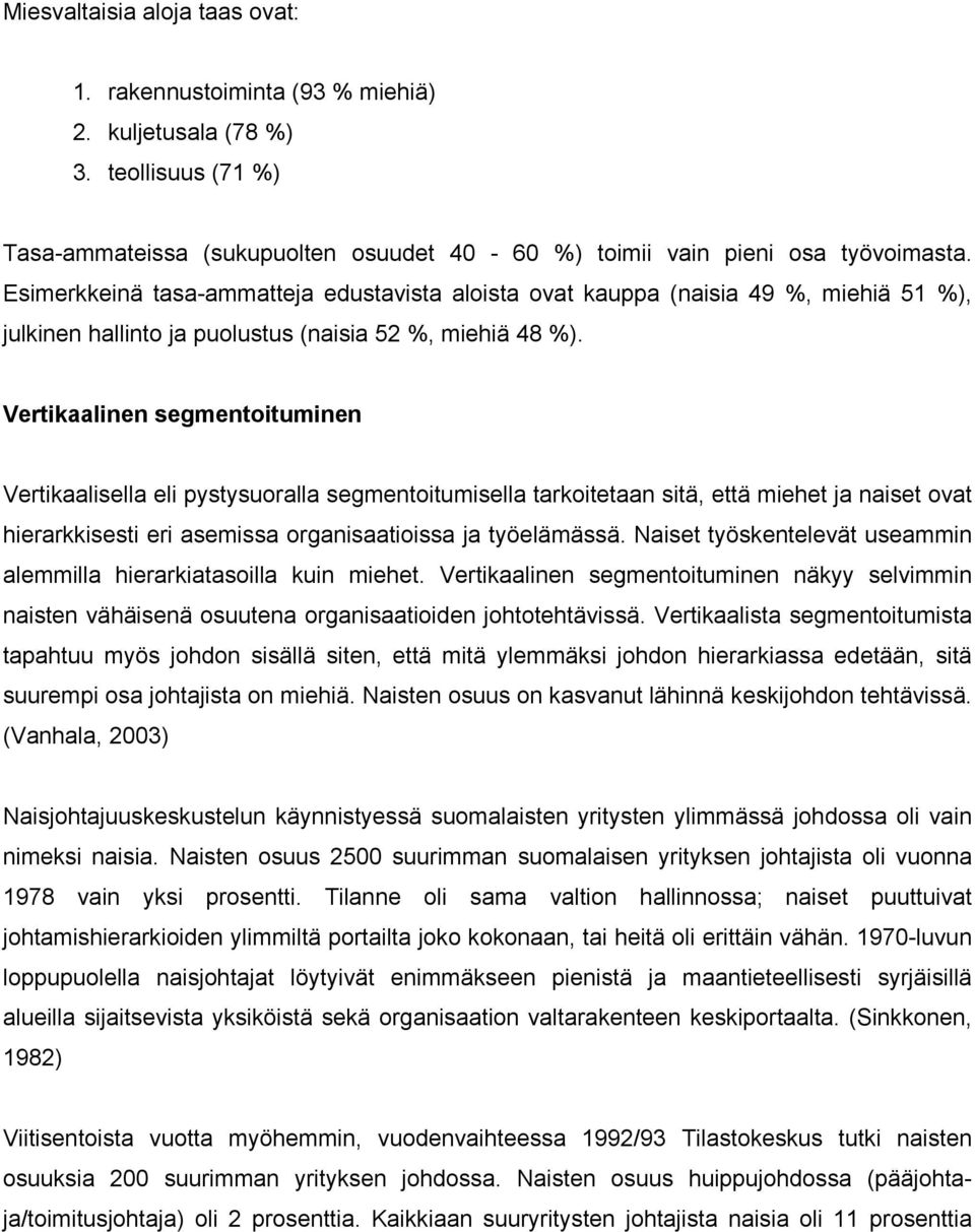 Vertikaalinen segmentoituminen Vertikaalisella eli pystysuoralla segmentoitumisella tarkoitetaan sitä, että miehet ja naiset ovat hierarkkisesti eri asemissa organisaatioissa ja työelämässä.