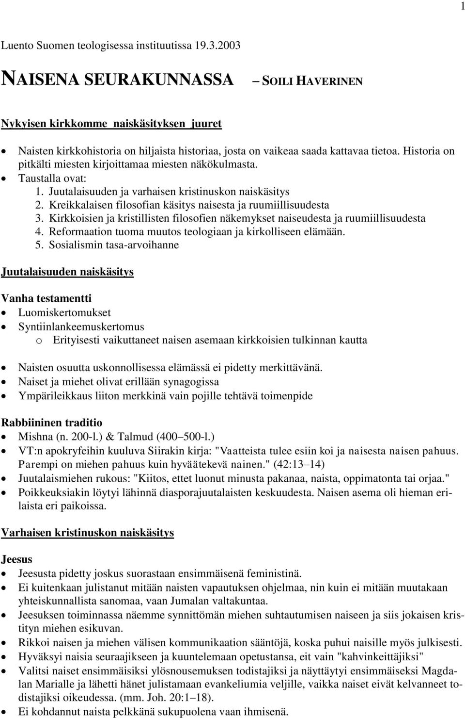 Historia on pitkälti miesten kirjoittamaa miesten näkökulmasta. Taustalla ovat: 1. Juutalaisuuden ja varhaisen kristinuskon naiskäsitys 2.