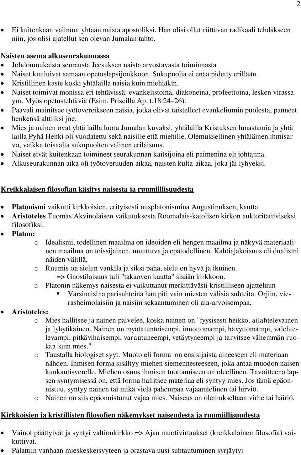 Kristillinen kaste koski yhtälailla naisia kuin miehiäkin. Naiset toimivat monissa eri tehtävissä: evankelistoina, diakoneina, profeettoina, lesken virassa ym. Myös opetustehtäviä (Esim. Priscilla Ap.
