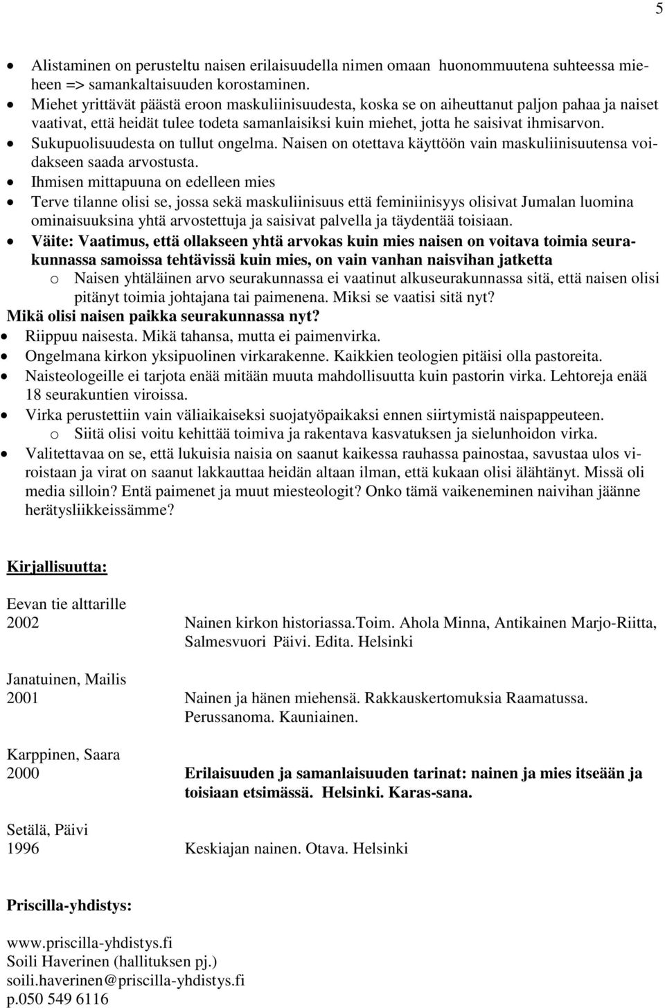 Sukupuolisuudesta on tullut ongelma. Naisen on otettava käyttöön vain maskuliinisuutensa voidakseen saada arvostusta.