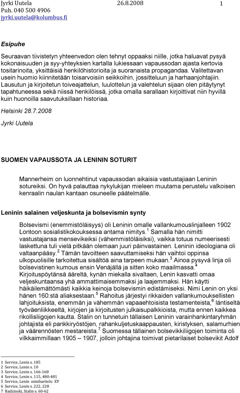 Lausutun ja kirjoitetun toiveajattelun, luulottelun ja valehtelun sijaan olen pitäytynyt tapahtuneessa sekä niissä henkilöissä, jotka omalla sarallaan kirjoittivat niin hyvillä kuin huonoilla