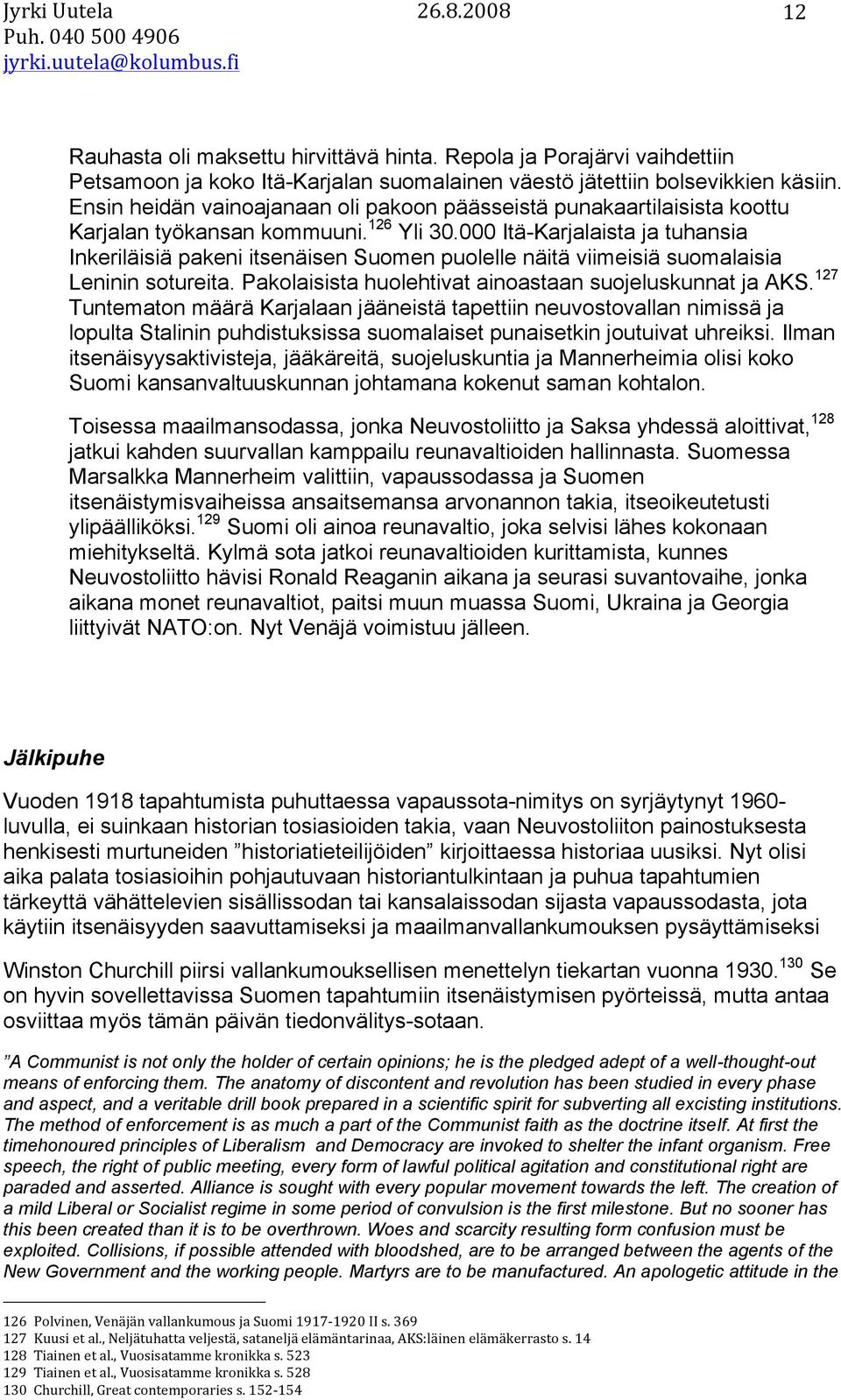 000 Itä-Karjalaista ja tuhansia Inkeriläisiä pakeni itsenäisen Suomen puolelle näitä viimeisiä suomalaisia Leninin sotureita. Pakolaisista huolehtivat ainoastaan suojeluskunnat ja AKS.