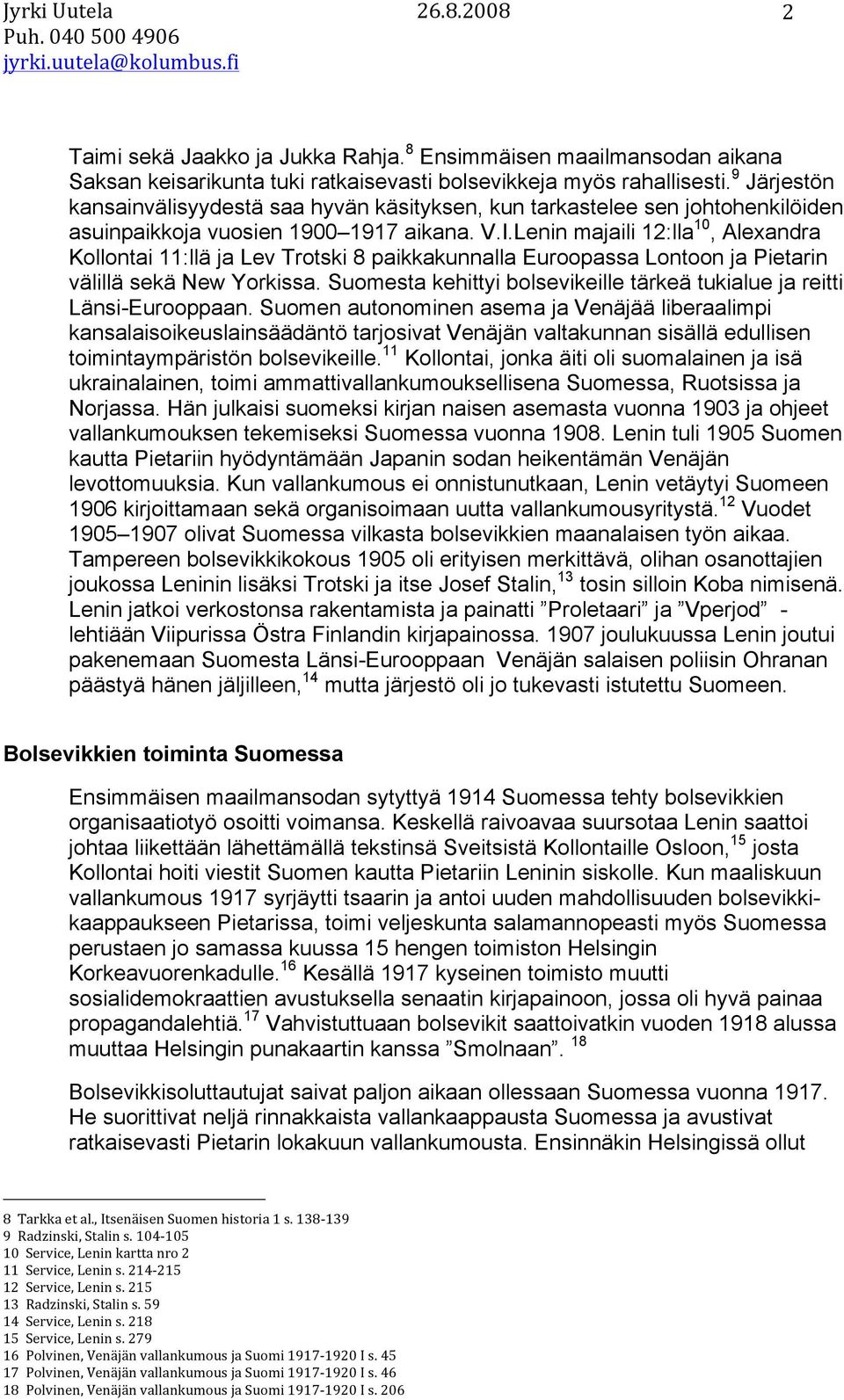 Lenin majaili 12:lla 10, Alexandra Kollontai 11:llä ja Lev Trotski 8 paikkakunnalla Euroopassa Lontoon ja Pietarin välillä sekä New Yorkissa.