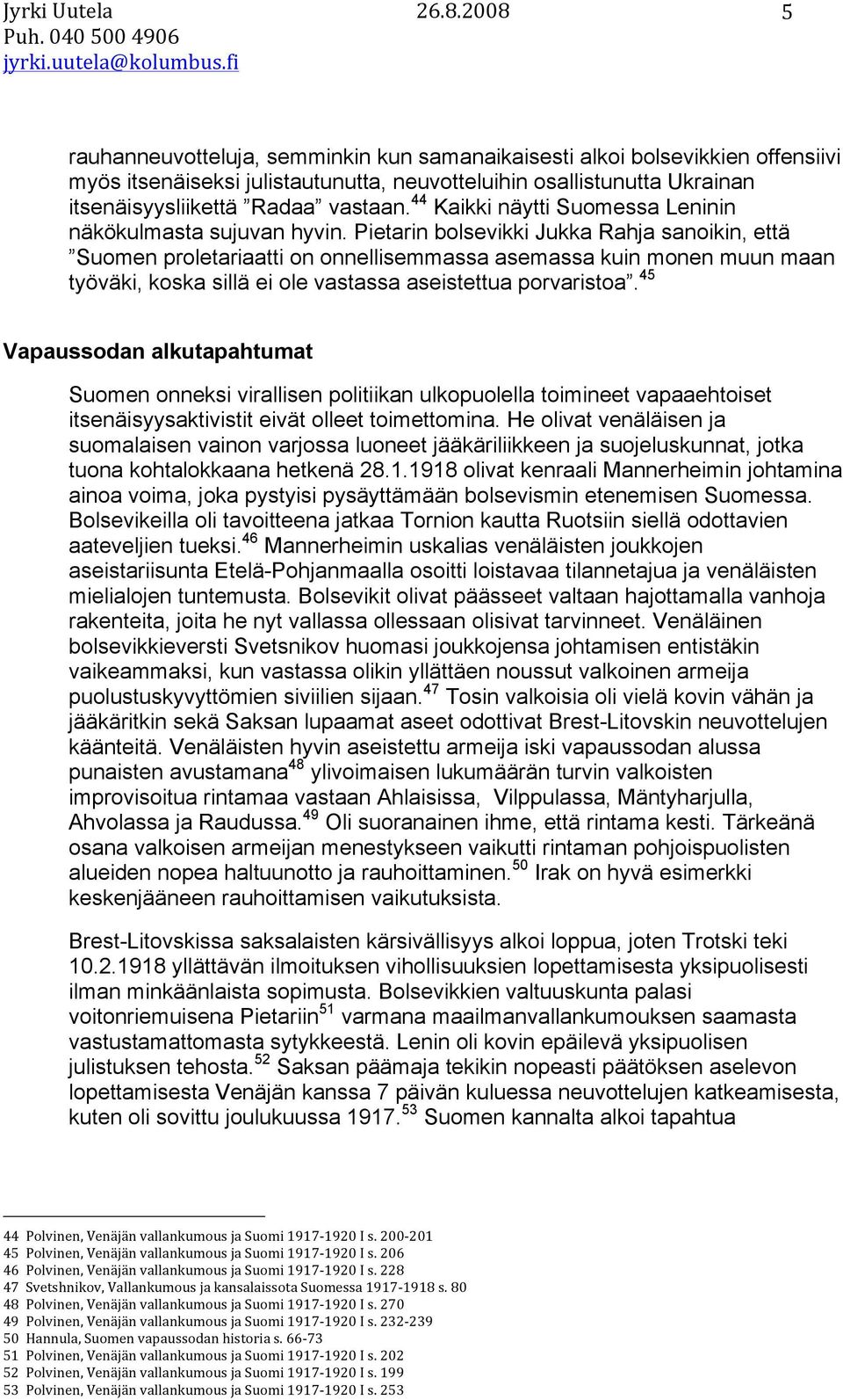 Pietarin bolsevikki Jukka Rahja sanoikin, että Suomen proletariaatti on onnellisemmassa asemassa kuin monen muun maan työväki, koska sillä ei ole vastassa aseistettua porvaristoa.