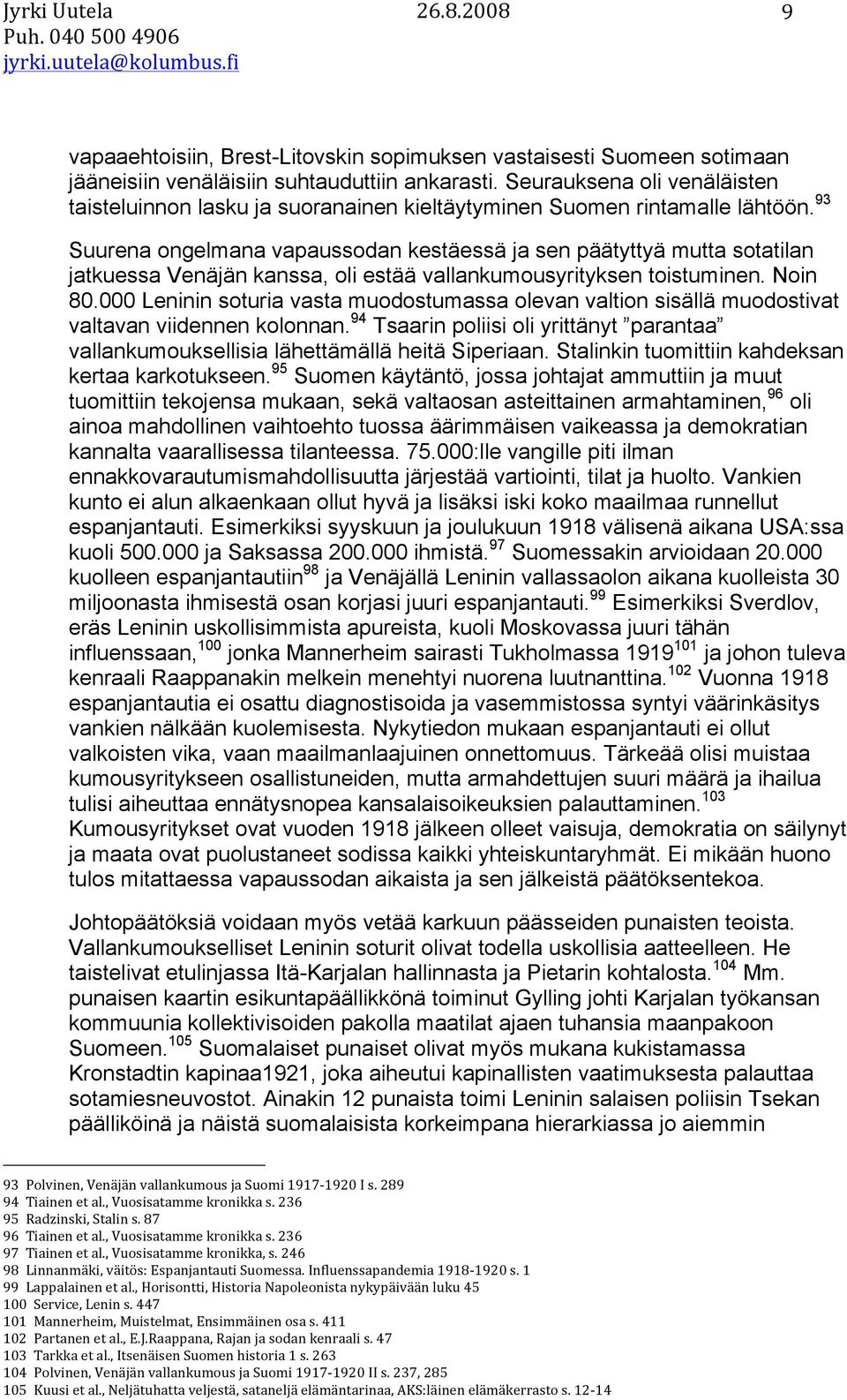 93 Suurena ongelmana vapaussodan kestäessä ja sen päätyttyä mutta sotatilan jatkuessa Venäjän kanssa, oli estää vallankumousyrityksen toistuminen. Noin 80.