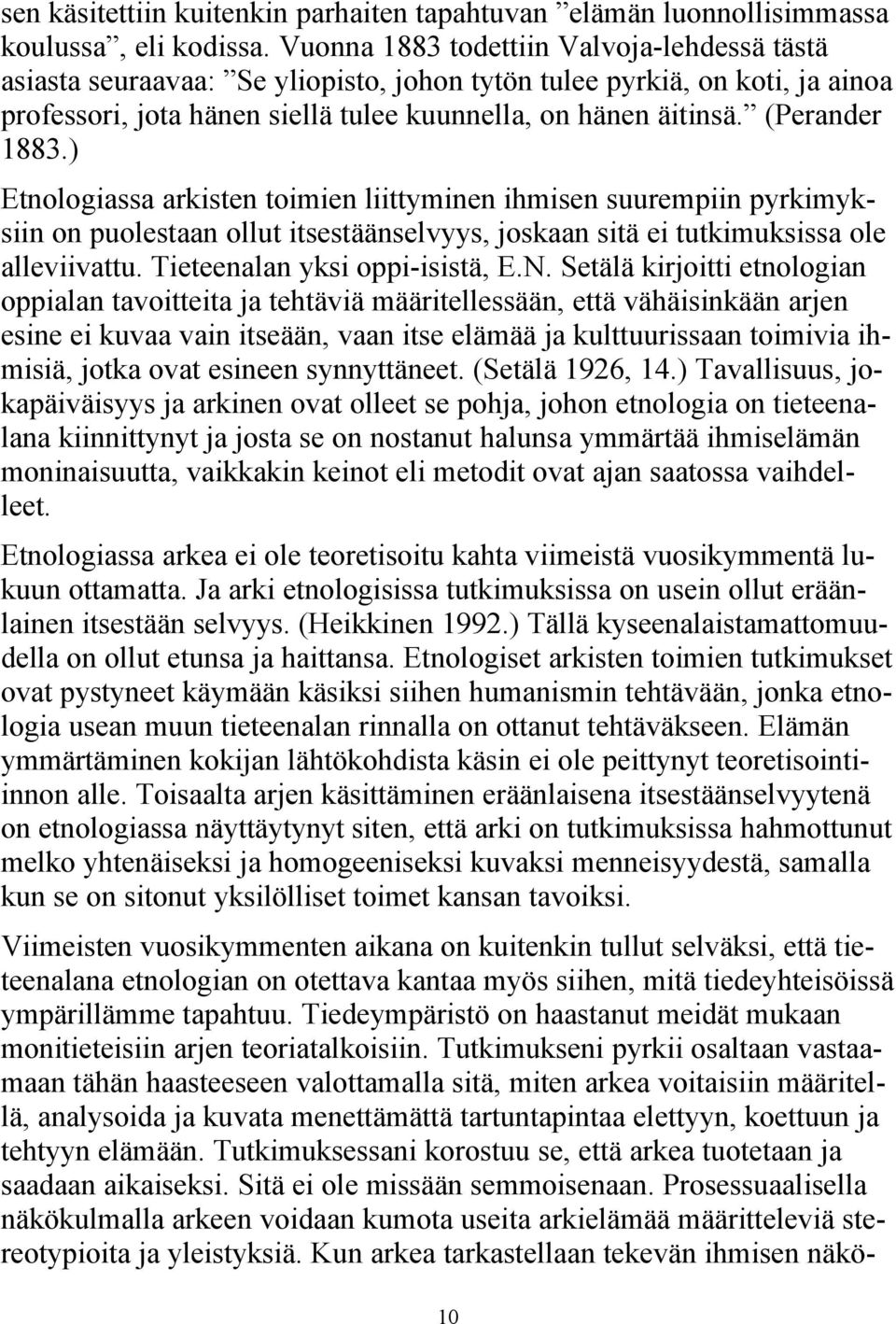 (Perander 1883.) Etnologiassa arkisten toimien liittyminen ihmisen suurempiin pyrkimyksiin on puolestaan ollut itsestäänselvyys, joskaan sitä ei tutkimuksissa ole alleviivattu.