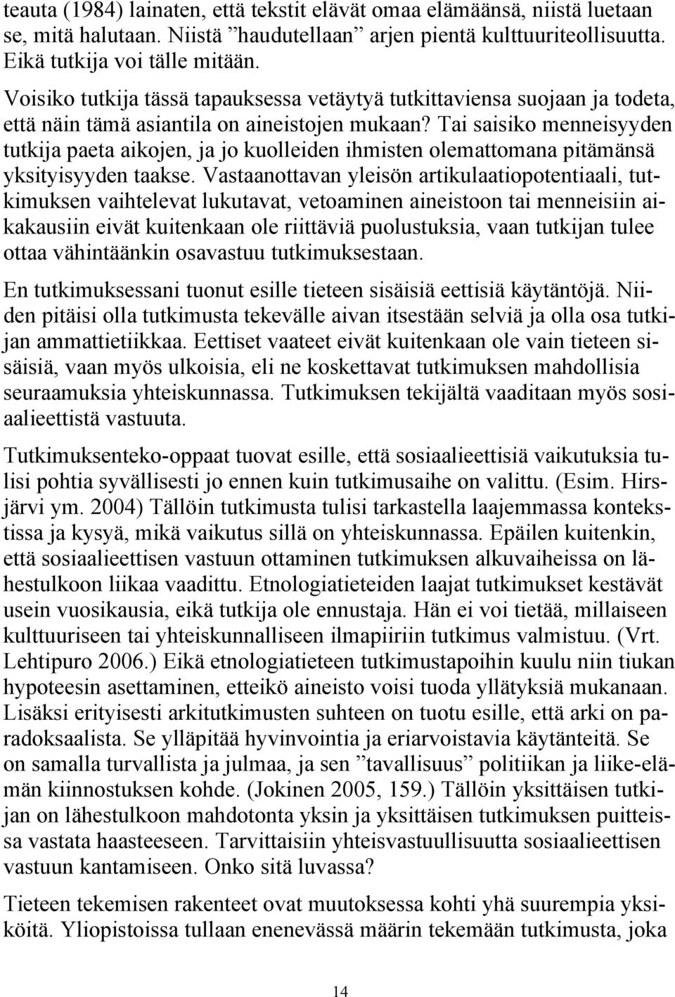 Tai saisiko menneisyyden tutkija paeta aikojen, ja jo kuolleiden ihmisten olemattomana pitämänsä yksityisyyden taakse.