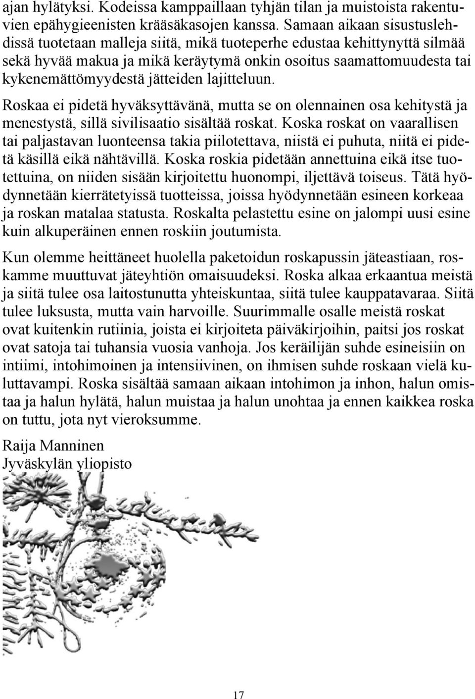 lajitteluun. Roskaa ei pidetä hyväksyttävänä, mutta se on olennainen osa kehitystä ja menestystä, sillä sivilisaatio sisältää roskat.