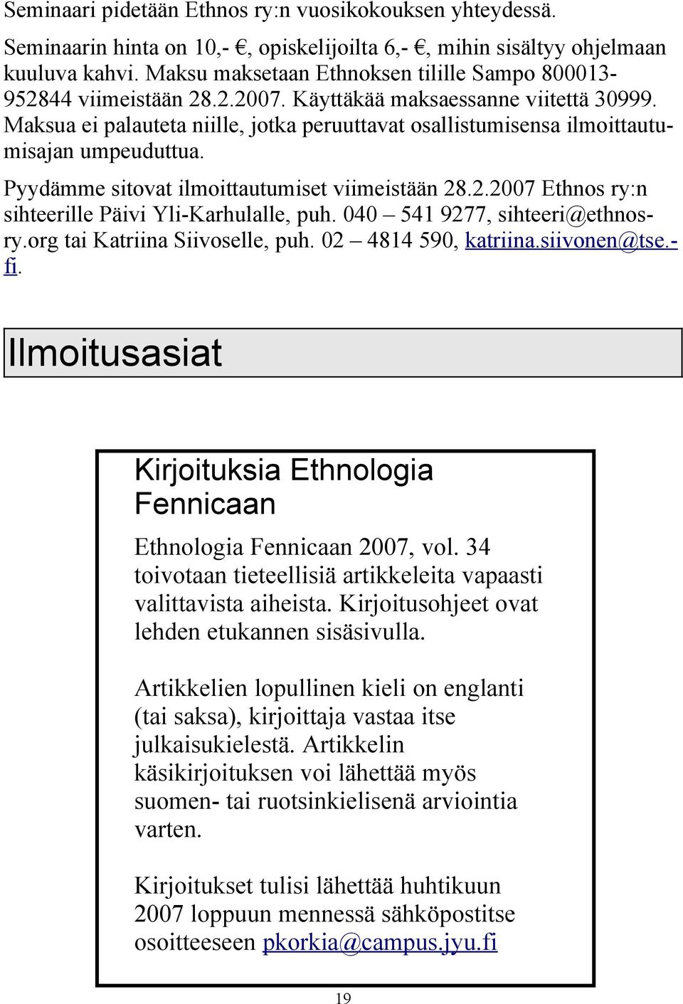 Maksua ei palauteta niille, jotka peruuttavat osallistumisensa ilmoittautumisajan umpeuduttua. Pyydämme sitovat ilmoittautumiset viimeistään 28.2.2007 Ethnos ry:n sihteerille Päivi Yli-Karhulalle, puh.