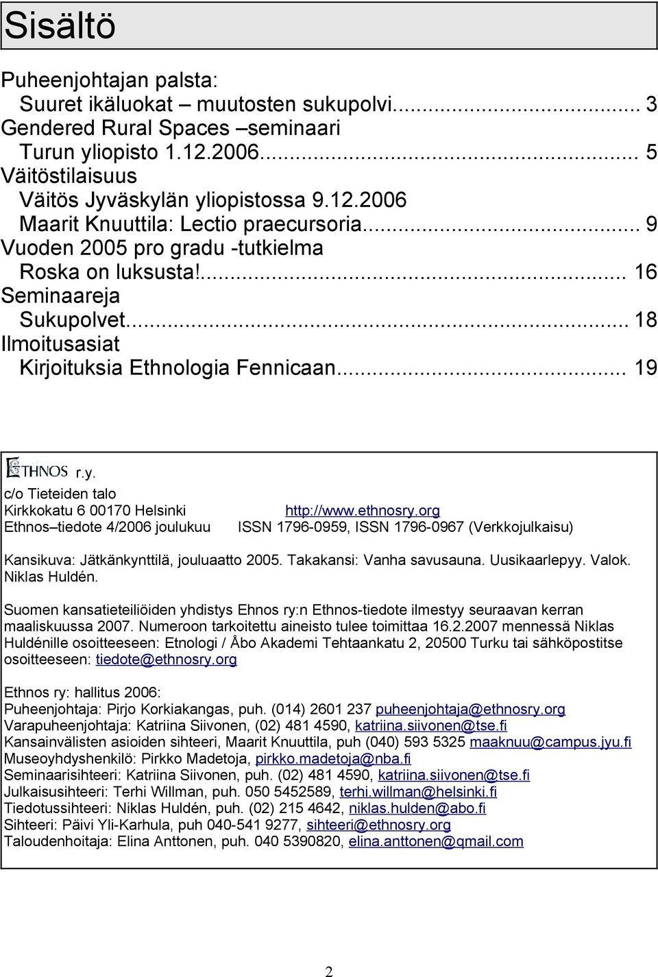 c/o Tieteiden talo Kirkkokatu 6 00170 Helsinki Ethnos tiedote 4/2006 joulukuu http://www.ethnosry.org ISSN 1796-0959, ISSN 1796-0967 (Verkkojulkaisu) Kansikuva: Jätkänkynttilä, jouluaatto 2005.