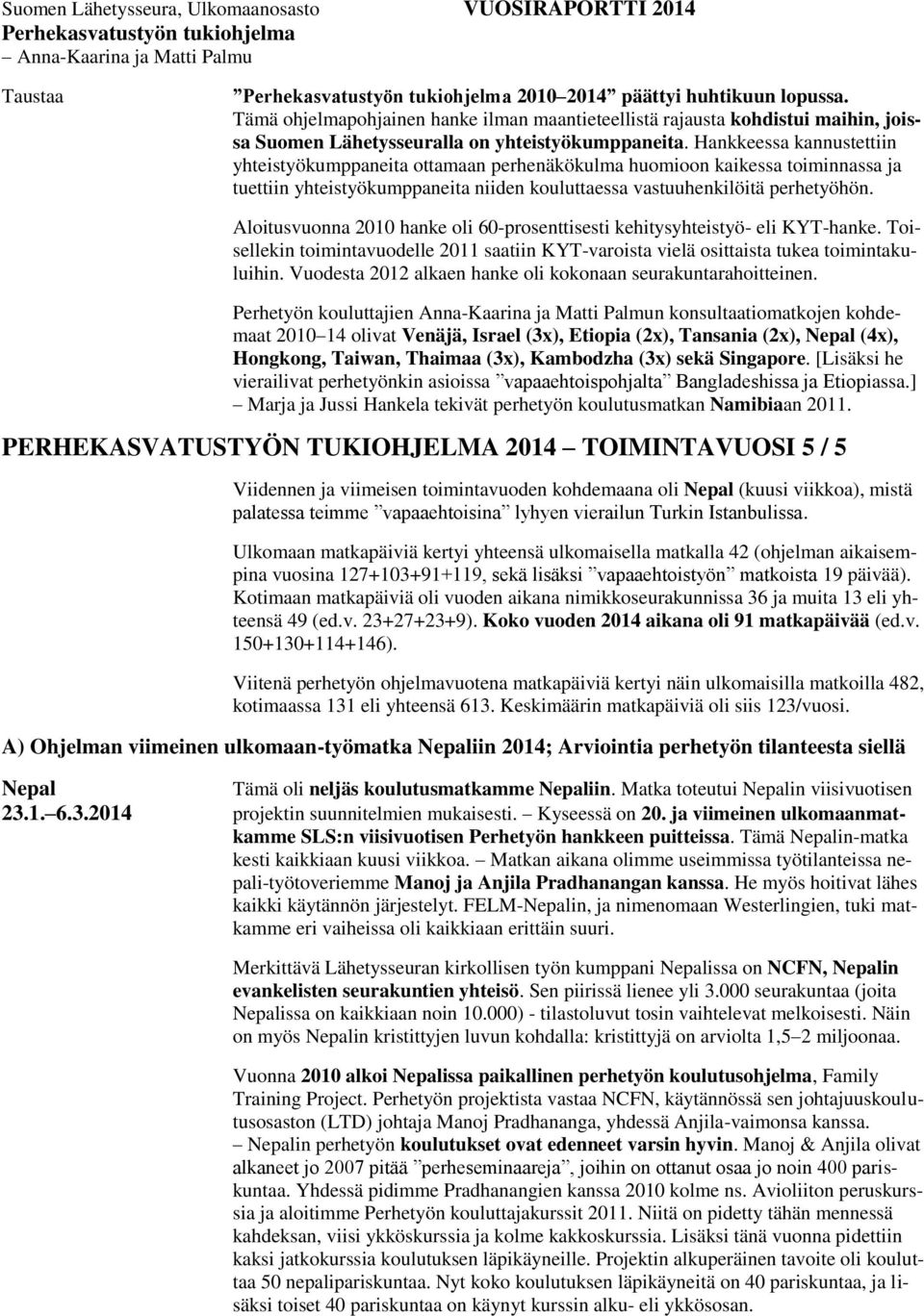 Hankkeessa kannustettiin yhteistyökumppaneita ottamaan perhenäkökulma huomioon kaikessa toiminnassa ja tuettiin yhteistyökumppaneita niiden kouluttaessa vastuuhenkilöitä perhetyöhön.