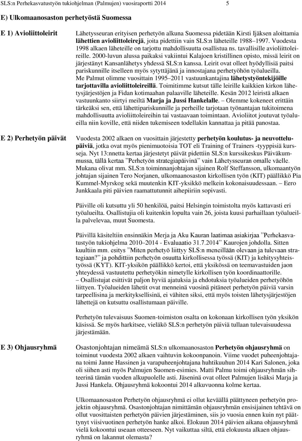 tavallisille avioliittoleireille. 2000-luvun alussa paikaksi vakiintui Kalajoen kristillinen opisto, missä leirit on järjestänyt Kansanlähetys yhdessä SLS:n kanssa.