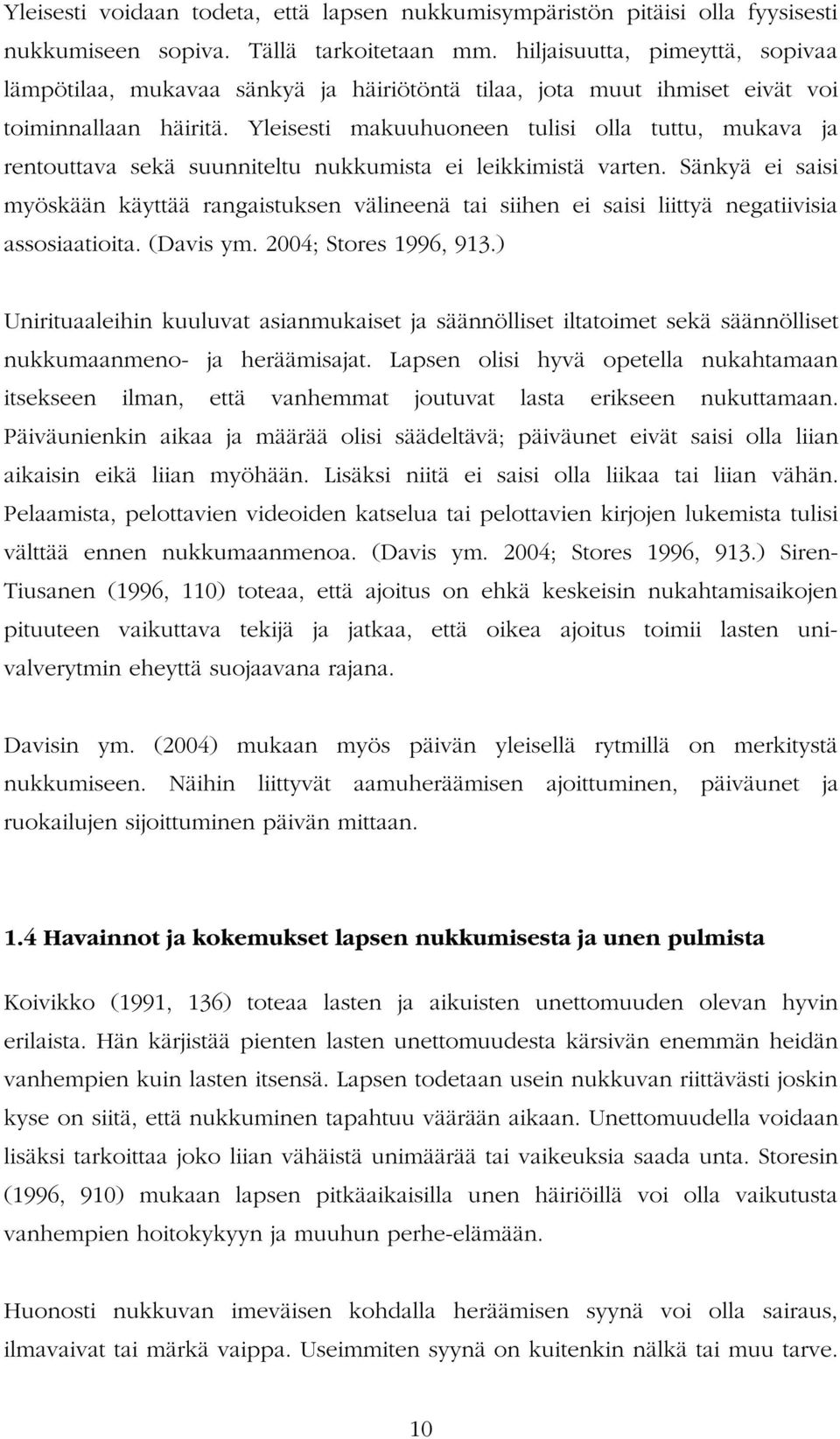 Yleisesti makuuhuoneen tulisi olla tuttu, mukava ja rentouttava sekä suunniteltu nukkumista ei leikkimistä varten.