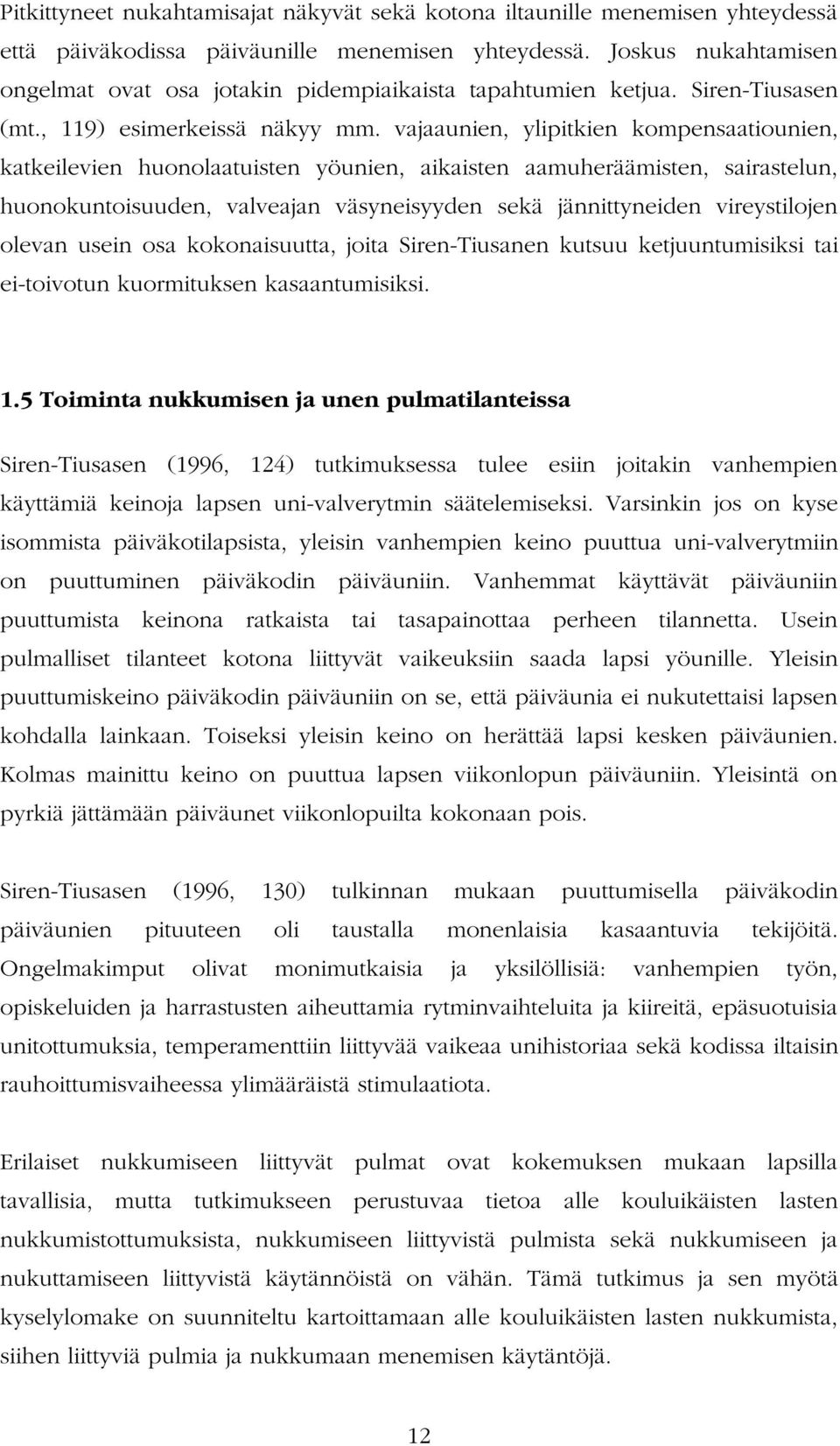 vajaaunien, ylipitkien kompensaatiounien, katkeilevien huonolaatuisten yöunien, aikaisten aamuheräämisten, sairastelun, huonokuntoisuuden, valveajan väsyneisyyden sekä jännittyneiden vireystilojen