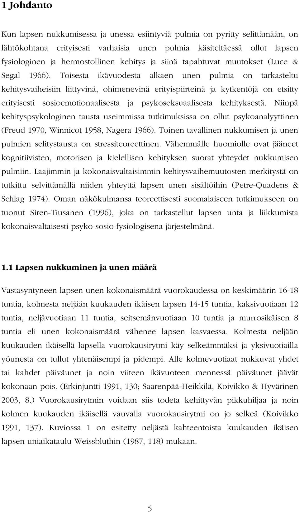 Toisesta ikävuodesta alkaen unen pulmia on tarkasteltu kehitysvaiheisiin liittyvinä, ohimenevinä erityispiirteinä ja kytkentöjä on etsitty erityisesti sosioemotionaalisesta ja psykoseksuaalisesta