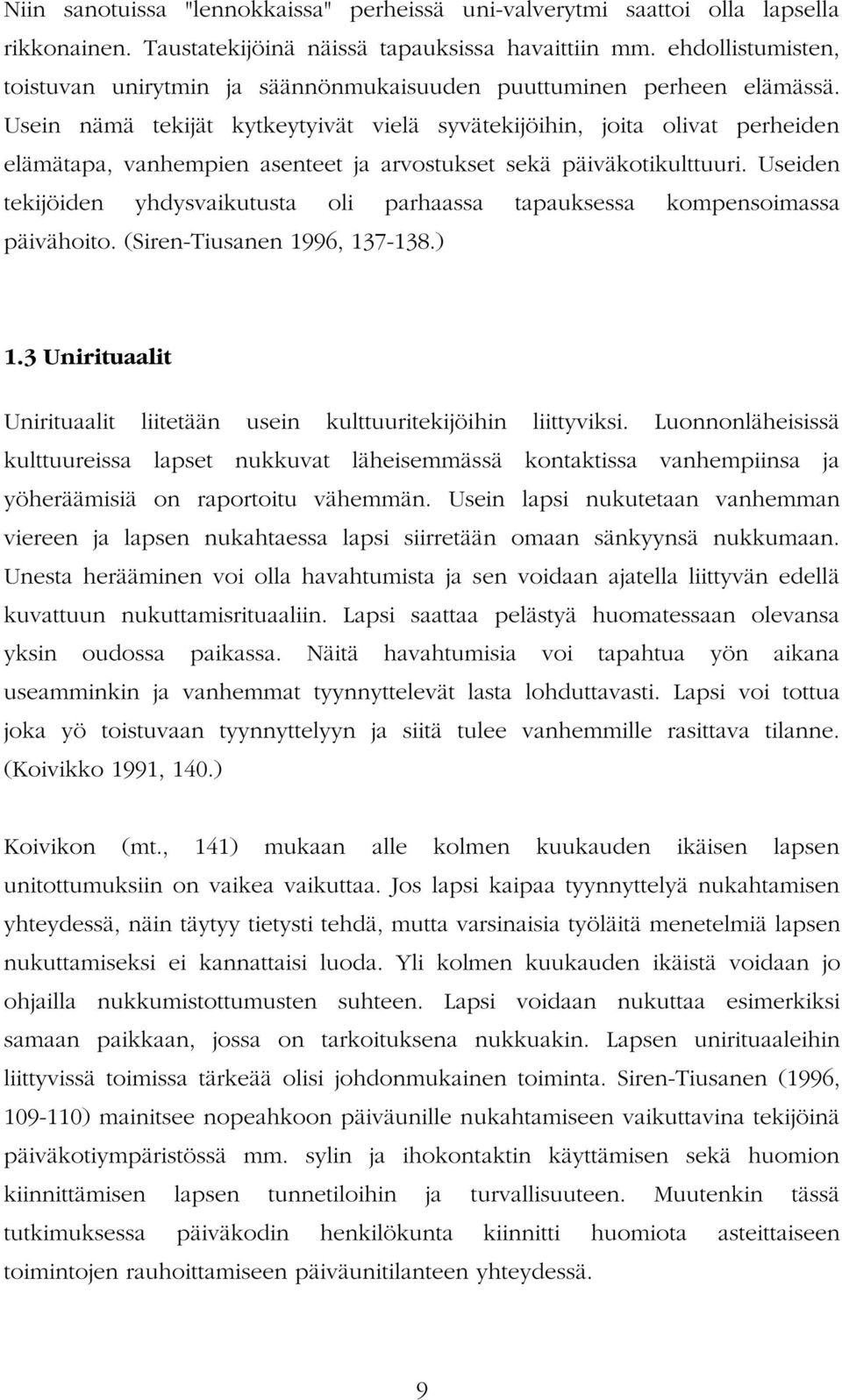 Usein nämä tekijät kytkeytyivät vielä syvätekijöihin, joita olivat perheiden elämätapa, vanhempien asenteet ja arvostukset sekä päiväkotikulttuuri.