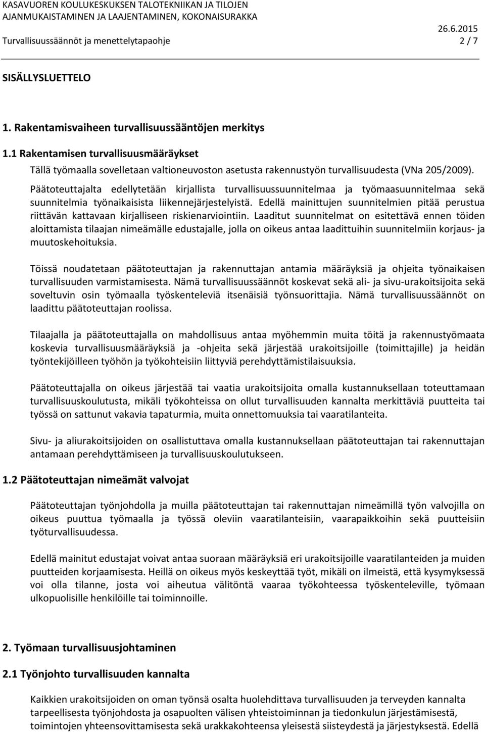 Päätoteuttajalta edellytetään kirjallista turvallisuussuunnitelmaa ja työmaasuunnitelmaa sekä suunnitelmia työnaikaisista liikennejärjestelyistä.