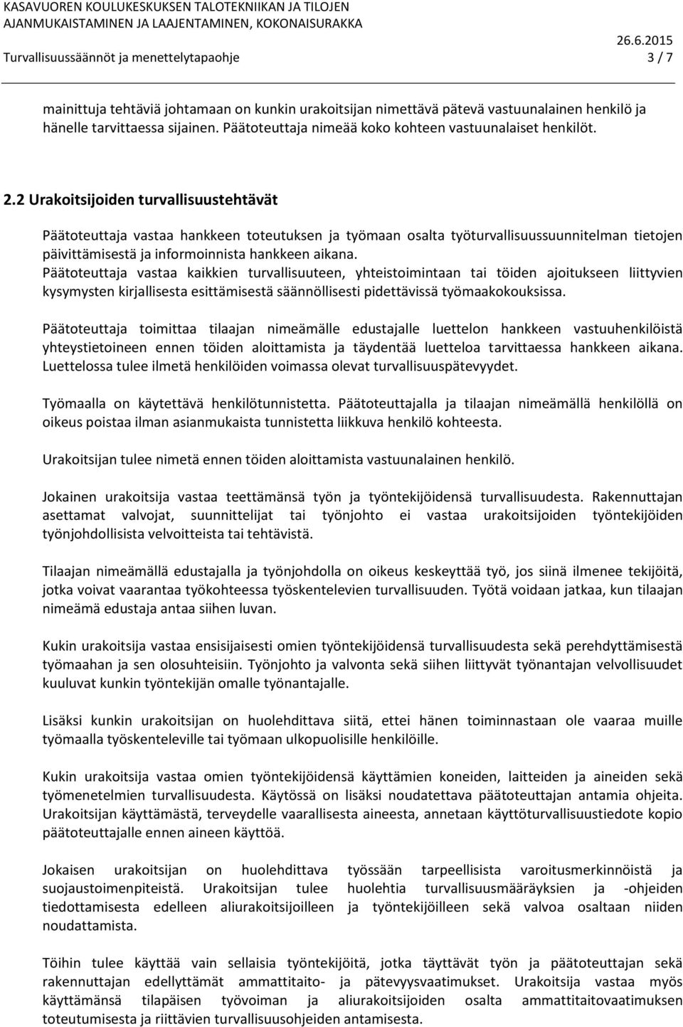 2 Urakoitsijoiden turvallisuustehtävät Päätoteuttaja vastaa hankkeen toteutuksen ja työmaan osalta työturvallisuussuunnitelman tietojen päivittämisestä ja informoinnista hankkeen aikana.