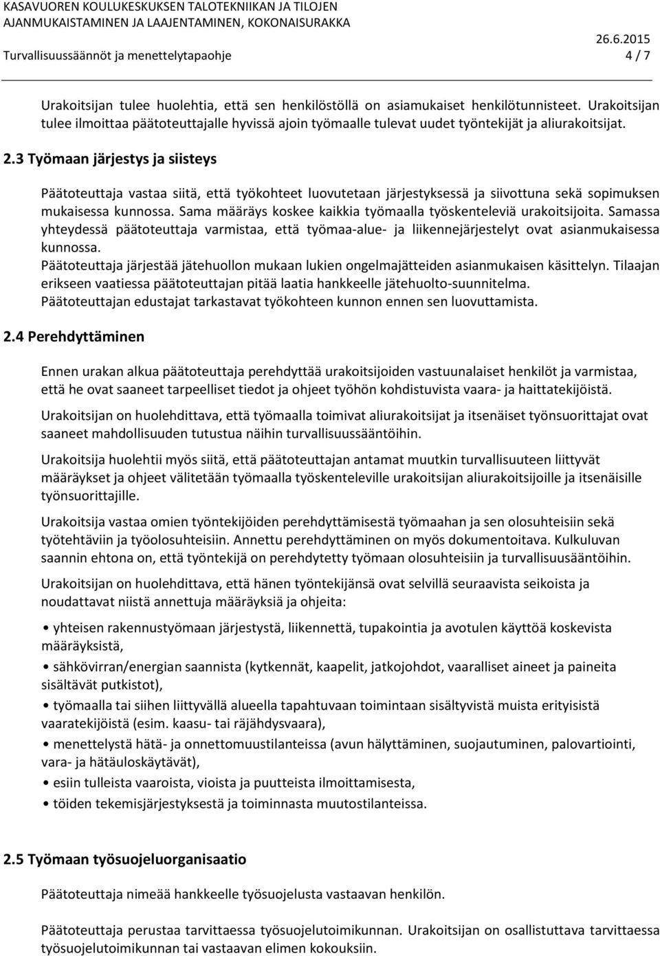 3 Työmaan järjestys ja siisteys Päätoteuttaja vastaa siitä, että työkohteet luovutetaan järjestyksessä ja siivottuna sekä sopimuksen mukaisessa kunnossa.