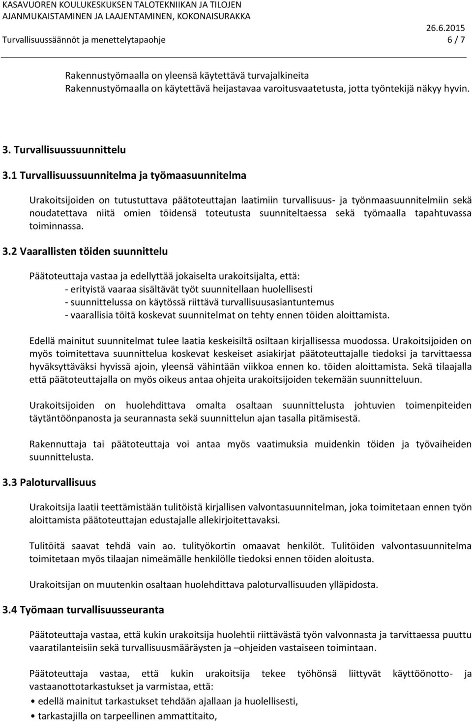 1 Turvallisuussuunnitelma ja työmaasuunnitelma Urakoitsijoiden on tutustuttava päätoteuttajan laatimiin turvallisuus- ja työnmaasuunnitelmiin sekä noudatettava niitä omien töidensä toteutusta