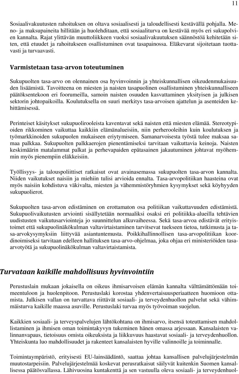 Rajat ylittävän muuttoliikkeen vuoksi sosiaalivakuutuksen säännöstöä kehitetään siten, että etuudet ja rahoitukseen osallistuminen ovat tasapainossa. Eläkevarat sijoitetaan tuottavasti ja turvaavasti.