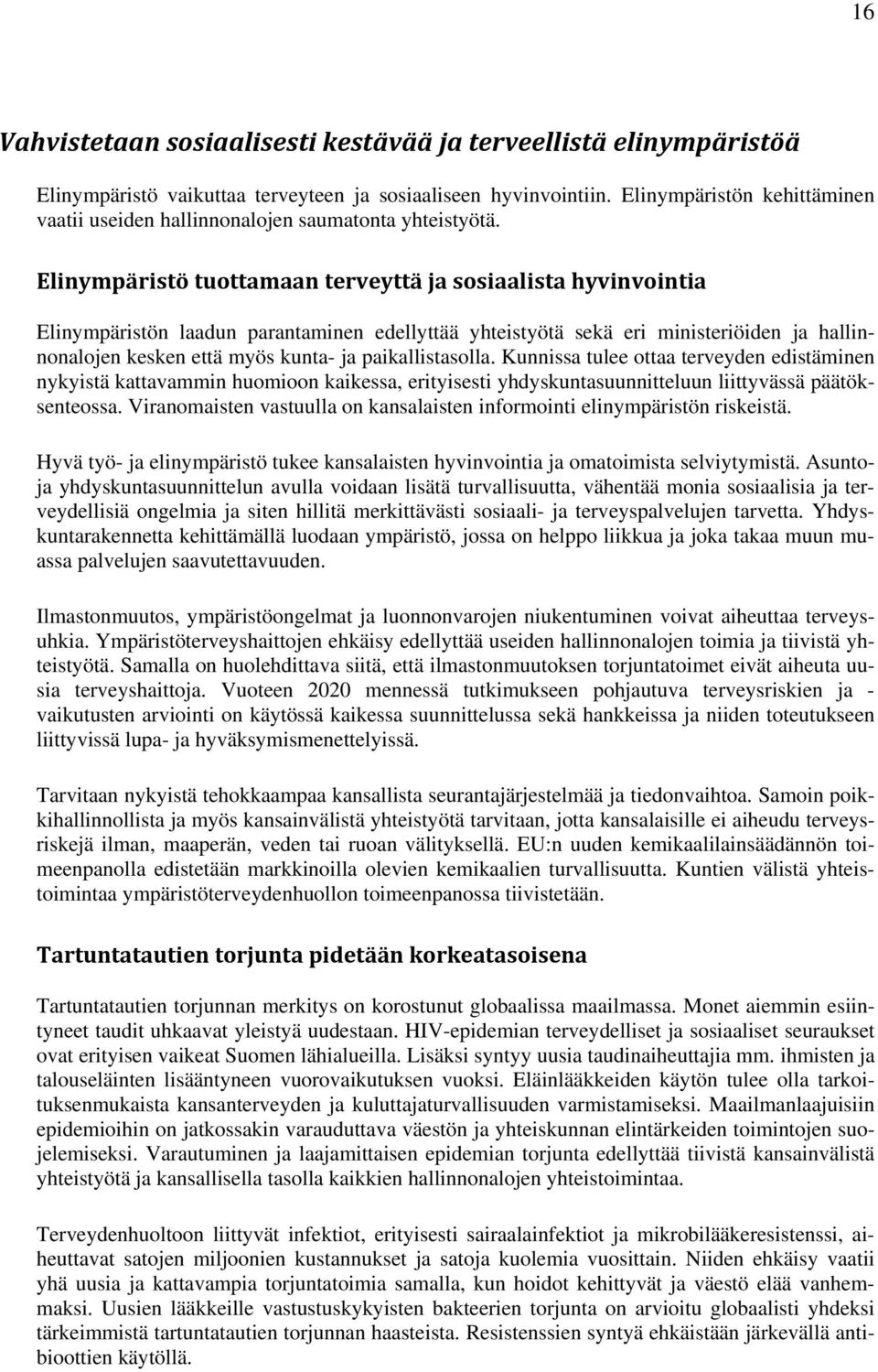 Elinympäristö tuottamaan terveyttä ja sosiaalista hyvinvointia Elinympäristön laadun parantaminen edellyttää yhteistyötä sekä eri ministeriöiden ja hallinnonalojen kesken että myös kunta- ja