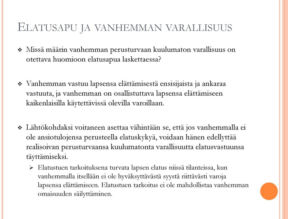 Lähtökohdaksi voitaneen asettaa vähintään se, että jos vanhemmalla ei ole ansiotulojensa perusteella elatuskykyä, voidaan hänen edellyttää realisoivan perusturvaansa kuulumatonta varallisuutta