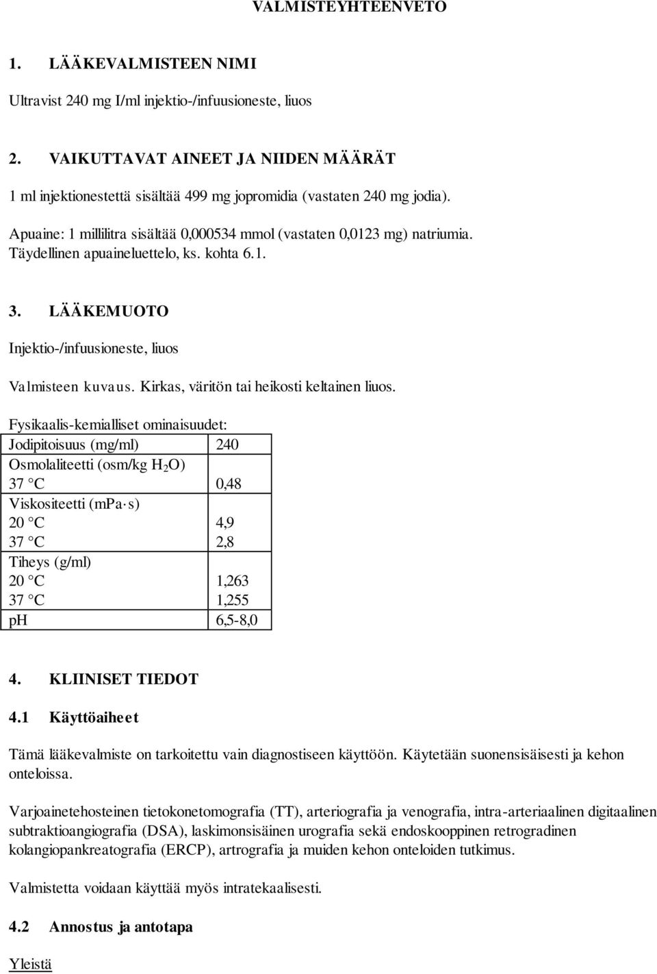 Täydellinen apuaineluettelo, ks. kohta 6.1. 3. LÄÄKEMUOTO Injektio-/infuusioneste, liuos Valmisteen kuvaus. Kirkas, väritön tai heikosti keltainen liuos.