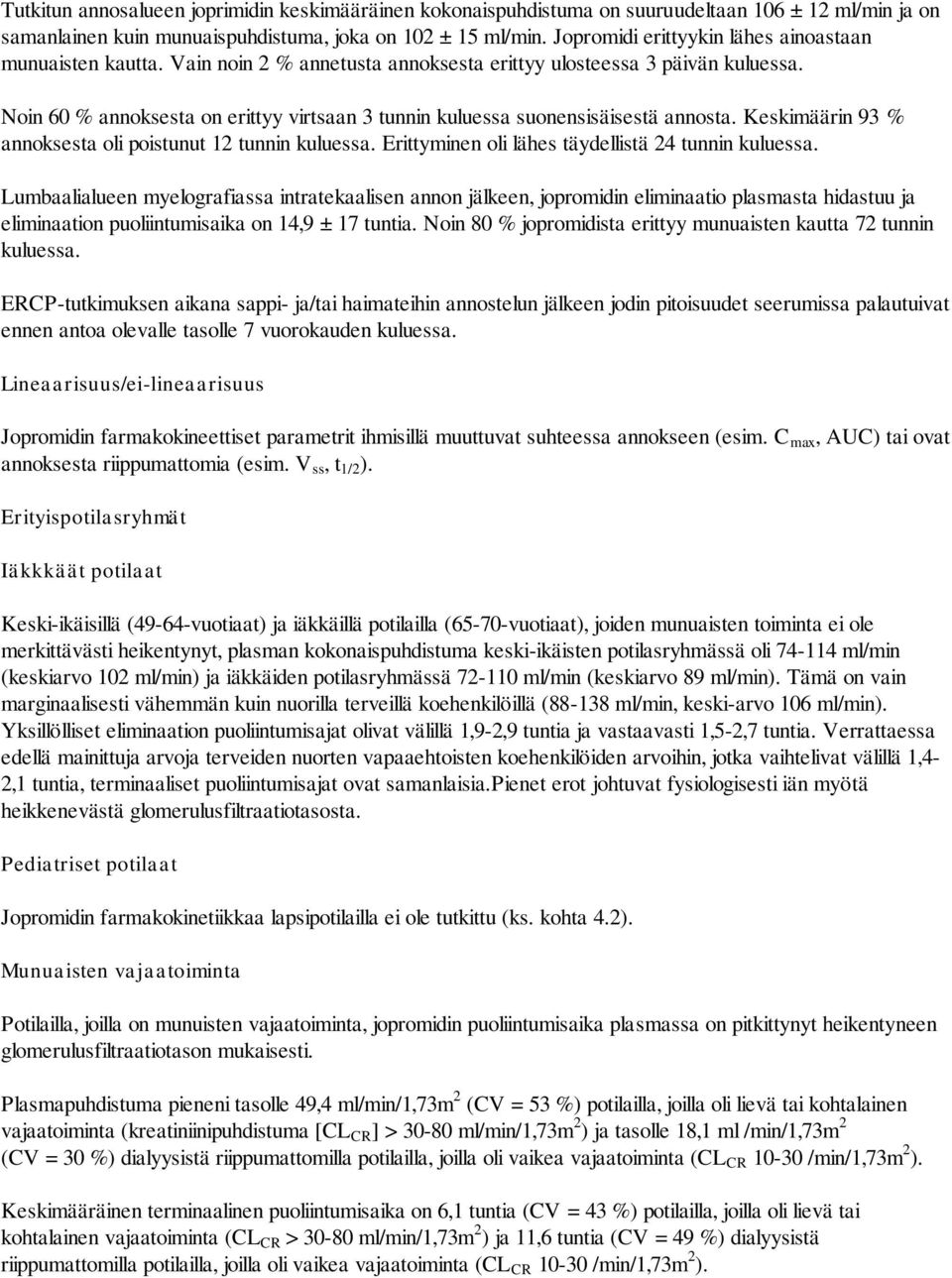 Noin 60 % annoksesta on erittyy virtsaan 3 tunnin kuluessa suonensisäisestä annosta. Keskimäärin 93 % annoksesta oli poistunut 12 tunnin kuluessa. Erittyminen oli lähes täydellistä 24 tunnin kuluessa.