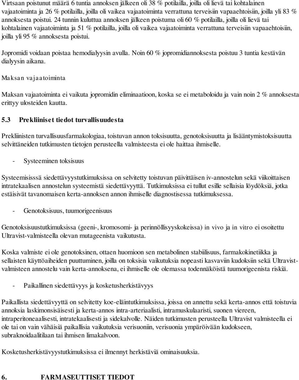 24 tunnin kuluttua annoksen jälkeen poistuma oli 60 % potilailla, joilla oli lievä tai kohtalainen vajaatoiminta ja 51 % potilailla, joilla oli vaikea vajaatoiminta verrattuna terveisiin