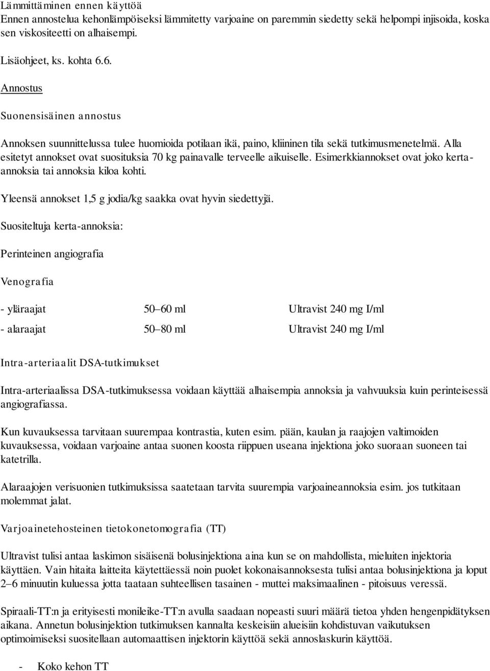 Alla esitetyt annokset ovat suosituksia 70 kg painavalle terveelle aikuiselle. Esimerkkiannokset ovat joko kertaannoksia tai annoksia kiloa kohti.