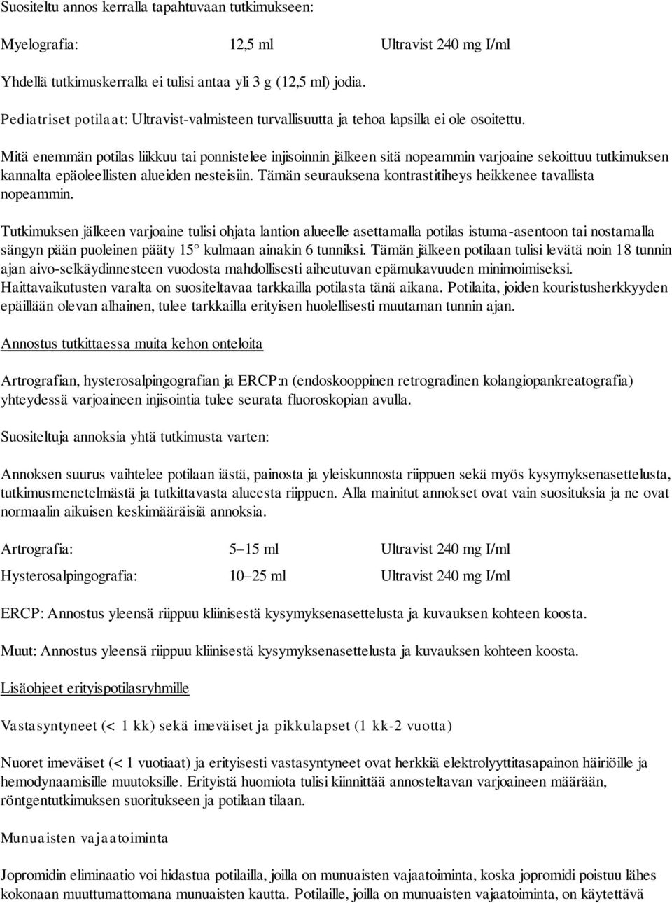 Mitä enemmän potilas liikkuu tai ponnistelee injisoinnin jälkeen sitä nopeammin varjoaine sekoittuu tutkimuksen kannalta epäoleellisten alueiden nesteisiin.