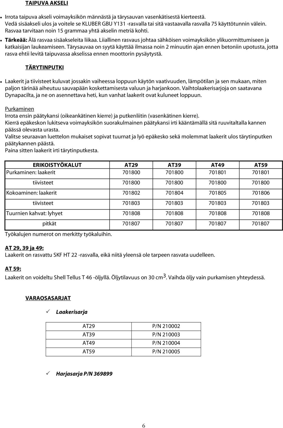 Tärkeää: Älä rasvaa sisäakseleita liikaa. Liiallinen rasvaus johtaa sähköisen voimayksikön ylikuormittumiseen ja katkaisijan laukeamiseen.