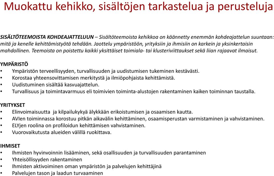 Teemoista on poistettu kaikki yksittäiset toimiala tai klusteriviittaukset sekä liian rajaavat ilmaisut. YMPÄRISTÖ Ympäristön terveellisyyden, turvallisuuden ja uudistumisen tukeminen kestävästi.